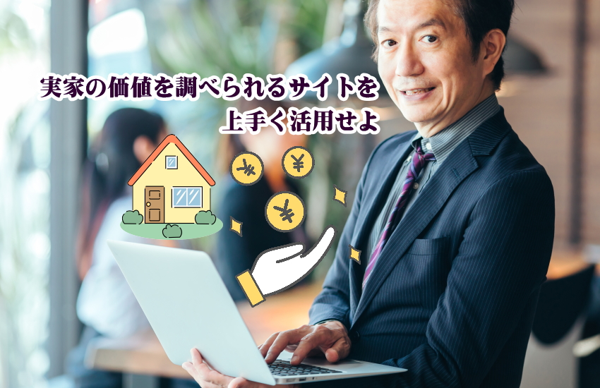 実家の価値を調べられるサイトを上手く活用せよ